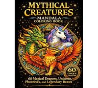 Mythical Creatures Mandala Coloring Book: 60 Magical Dragons, Unicorns, Phoenixes, and Legendary Beasts with Relaxing Mandala Designs for Stress Relief