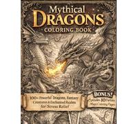 Mythical Dragons Coloring Book for Adults: 100+ Powerful Dragons, Fantasy Creatures & Enchanted Realms for Stress Relief | BONUS 10 Fantasy Maps Coloring Pages (8.5x11)