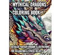 Mythical Dragons Coloring Book for Adults: Detailed Fantasy Dragon Illustrations for Relaxation & Stress Relief: 40+ Intricate Dragon Designs | ... Beasts | Art Therapy for Mindful Creativity