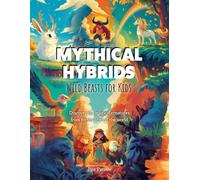 Mythical Hybrids: Wild Beasts for Kids: Discover the magical creatures from myths around the world