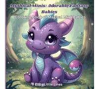 Mythical Minis: Adorable Fantasy Babies Coloring Book: An Adorable Fantasy Baby Coloring Book Featuring Cute Dragons, Unicorns, and Magical Creatures for Kids and Adults