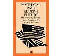 Mythical Past, Elusive Future: History and Society in an Anxious Age Füredi, Frank (Auteur)