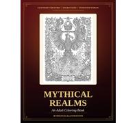 Mythical Realms An Adult Coloring Book: Legendary Creatures, Ancient Gods & Enchanted Worlds - 30 Original Fantasy Illustrations for Stress Relief and Relaxati