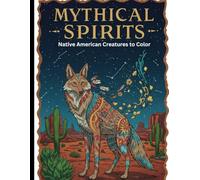 Mythical Spirits: Native American Creatures to Color: Explore Legends, Patterns, and Magic in Every Stroke