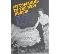 Mythmaking in the New Russia: Politics and Memory in the Yeltsin Era