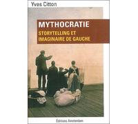 Mythocratie Storytelling et imaginaire de gauche - Yves Citton - Amsterdam Eds - broché - Essai