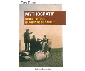 Mythocratie Storytelling et imaginaire de gauche - Yves Citton - Amsterdam Eds - broché - Essai