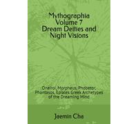 Mythographia Volume 7 Dream Deities and Night Visions: Oneiroi, Morpheus, Phobetor, Phantasos, Epiales Gr rchetypes of the Dreaming Mind