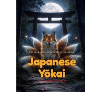 Mythological Creatures Field Guide: Japanese Yokai: Meet 15 of Japan's Most Legendary Creatures