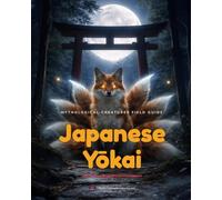Mythological Creatures Field Guide: Japanese Yokai: Meet 15 of Japan's Most Legendary Creatures