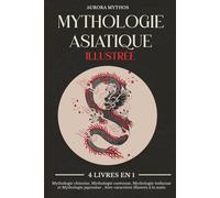 Mythologie asiatique illustrée: 4 livres en 1 : Mythologie chinoise, Mythologie coréenne, Mythologie indienne et Mythologie japonaise . Avec caractères illustrés à la main