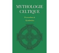 Mythologie Celtique : Proverbes & Symboles: Petit livre sur la mythologie celte ; Compilation de proverbes et symboles