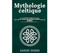 Mythologie celtique: Un recueil des meilleurs mythes celtiques