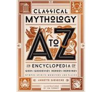 Mythologie classique de A à Z : une encyclopédie des dieux et déesses, des héros et héroïnes, des nymphes, des esprits, des monstres et des lieux