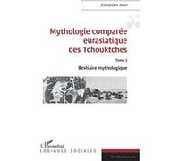 Mythologie comparée eurasiatique des Tchouktches Tome 2 Bestiaire mythologique - Alexandre Avon - L'harmattan - broché - Essai