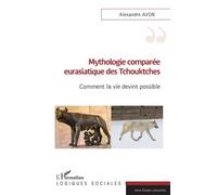 Mythologie comparée eurasiatique des Tchouktches Comment la vie devint possible - Alexandre Avon - L'harmattan - broché - Essai