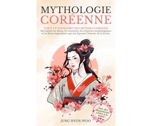 Mythologie coréenne: Tout le folklore des mythes coréens. Découvrez les dieux, les monstres, les créatures mythologiques et les héros légendaires qui ... Avec des illustrations créées à la main!