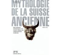 Mythologie De La Suisse Ancienne - Tome 1 Et 2, Des Pratiques Chamaniques Et Du Monde Celtique Aux Métamorphoses Modernes