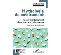 Mythologie du médicament Penser le médicament dans toutes ses dimensions - Eric Baseilhac - L'harmattan - broché - Essai
