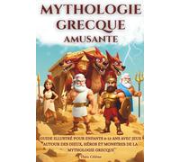 Mythologie grecque amusante: Guide illustré pour enfants 8-12 ans avec jeux autour des dieux, héros et monstres de la mythologie grecque