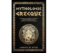 MYTHOLOGIE GRECQUE: Découvrez les légendes, divinités et aventures épiques qui ont façonné la culture occidentale