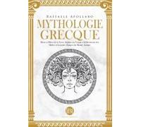 Mythologie Grecque: Dieux Et Héros De La Grèce Antique. Un Voyage À La Découverte Des Mythes Et Légendes Épiques Du Monde Antique. (Atlas De La ... Et Légendes Du Monde Entier) (French Edition)