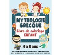 Mythologie Grecque Livre de Coloriage: Pour les enfants de 4 à 8 ans une façon ludique de découvrir les dieux grecques avec un modèle en couleur leur nom et leur fonction