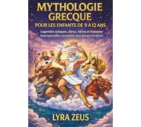 MYTHOLOGIE GRECQUE POUR LES ENFANTS DE 9 À 12 ANS: Légendes épiques, dieux, héros et histoires intemporelles racontées aux jeunes lecteurs