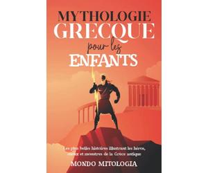 Mythologie Grecque Pour les Enfants: Les plus belles histoires illustrant les héros, dieux et monstres de la Grèce antique