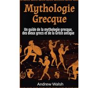 Mythologie Grecque: Un guide de la mythologie grecque, des dieux grecs et de la Grèce antique