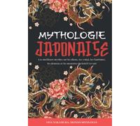 Mythologie Japonaise: Les Meilleurs Mythes sur les Dieux, les Yokai, les Fantômes, les Démons et les Monstres du Soleil Levant