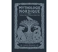 Mythologie Nordique: 50 Dieux, Héros et Créatures, d'Odin à Thor pour mieux comprendre la civilisation viking