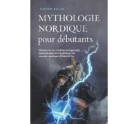 Mythologie Nordique Pour Débutants Découvrez Les Mythes Et Légendes Passionnants Et Mystérieux Du Monde Nordique D'edda & Co.