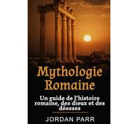 Mythologie Romaine: Un guide de l’histoire romaine, des dieux et des déesses