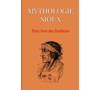 Mythologie Sioux : Petit livre des Symboles: Compilation des mythes et des symboles Lakota Sioux