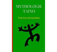 Mythologie Taino : Petit livre des Symboles: Compilation des mythes et des symboles Taino