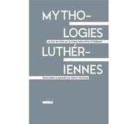 Mythologies luthériennes Marion Deschamp (Editeur général), Martin Luther (Auteur), Noël Taillepied (Auteur), Philipp Melanchton (Auteur)