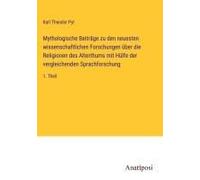 Mythologische Beiträge Zu Den Neuesten Wissenschaftlichen Forschungen Über Die Religionen Des Alterthums Mit Hülfe Der Vergleichenden Sprachforschung