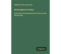 Mythologische Studien: Erster Band: Die Herabkunft des Feuers und des Göttertranks