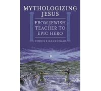 Mythologizing Jesus: From Jewish Teacher to Epic Hero