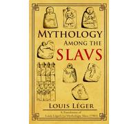 Mythology Among the Slavs: A Translation of Louis Léger’s La Mythologie Slave