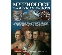 Mythology of the American Nations: An Illustrated Encyclopedia of the Gods, Heroes, Spirits, Sacred Places, Rituals and Ancient Beliefs of the North ... Indian, Inuit, Aztec, Inca and Maya Nations Bri