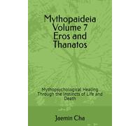 Mythopaideia Volume 7 Eros and Thanatos: Mythopsychological Healing Through the Instincts of Life and Death