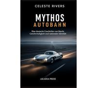 Mythos Autobahn: Eine deutsche Geschichte von Macht, Geschwindigkeit und nationaler Identität
