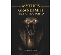 MYTHOS - Grandi Miti dell’Antico Egitto: Creature, misteri e leggende della valle del Nilo