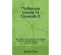 Mythotypia Volume 14 Oceanids II: Ten Greek Mythological Archetypes of the Primordial Psyche , From Circe to Clytie