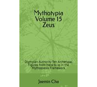 Mythotypia Volume 15 Zeus: Olympian Authority Ten Archetypal Figures from Hera to Io in the Mythozoesis Framework