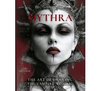 MYTHRA - The Art of Drawing the Vampire Woman: Gothic Figure Drawing and Character Design Through Six Dark Fantasy Vampire Archetypes