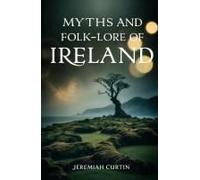 Myths and Folk-lore of Ireland