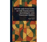 Myths and Folk-lore of the Timiskaming Algonquin and Timagami Ojibwa